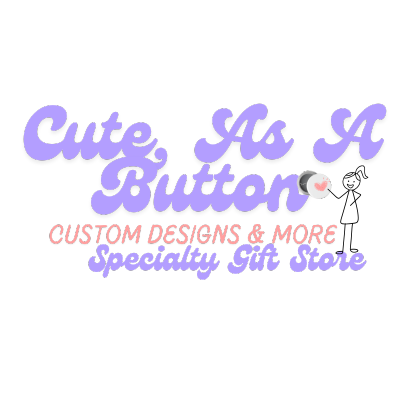 CUTE, AS A BUTTON CUSTOM DESIGNS & MORE